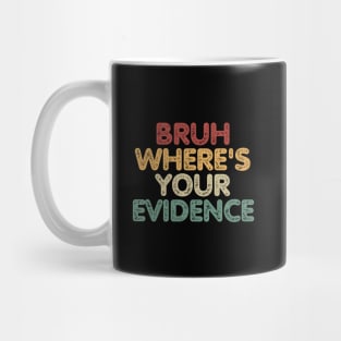 Bruh Where's Your Evidence Mug